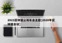 2021区块链公司年会主题[2020年区块链会议]