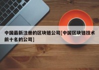 中国最新注册的区块链公司[中国区块链技术前十名的公司]