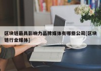 区块链最具影响力品牌媒体有哪些公司[区块链行业媒体]