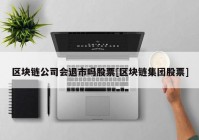 区块链公司会退市吗股票[区块链集团股票]