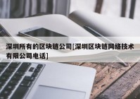 深圳所有的区块链公司[深圳区块链网络技术有限公司电话]