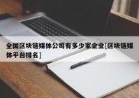 全国区块链媒体公司有多少家企业[区块链媒体平台排名]