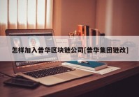 怎样加入普华区块链公司[普华集团链改]